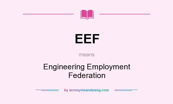What does EEF mean? It stands for Engineering Employment Federation