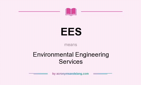 What does EES mean? It stands for Environmental Engineering Services