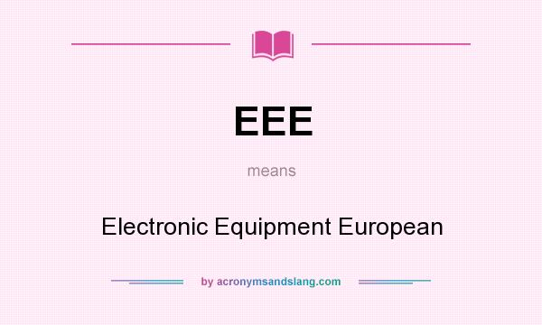 What does EEE mean? It stands for Electronic Equipment European