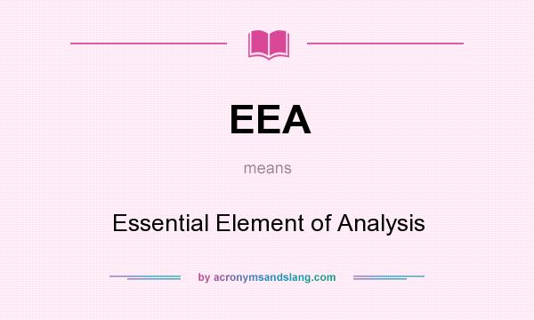 What does EEA mean? It stands for Essential Element of Analysis