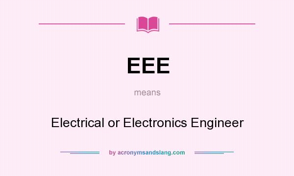What does EEE mean? It stands for Electrical or Electronics Engineer