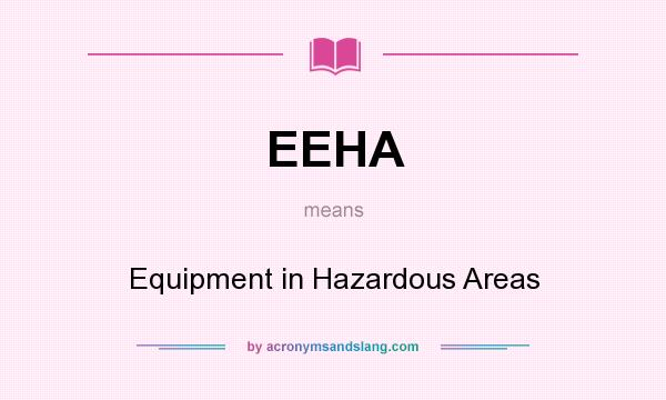 What does EEHA mean? It stands for Equipment in Hazardous Areas