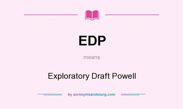 What does EDP mean? It stands for Exploratory Draft Powell
