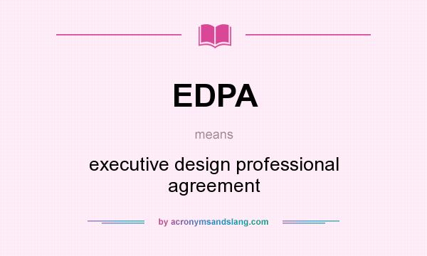 What does EDPA mean? It stands for executive design professional agreement