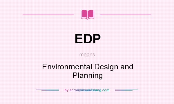 What does EDP mean? It stands for Environmental Design and Planning