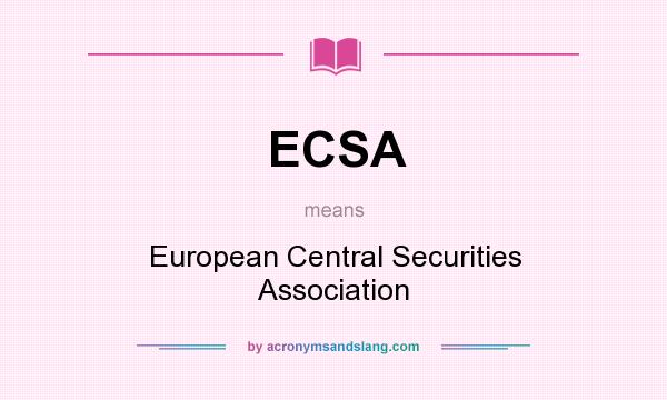 What does ECSA mean? It stands for European Central Securities Association