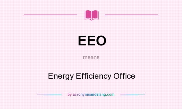 What does EEO mean? It stands for Energy Efficiency Office