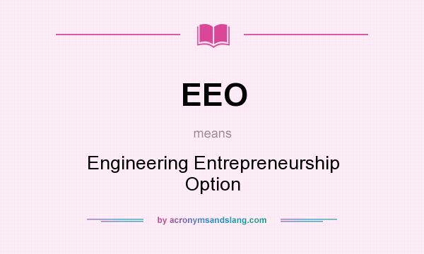 What does EEO mean? It stands for Engineering Entrepreneurship Option