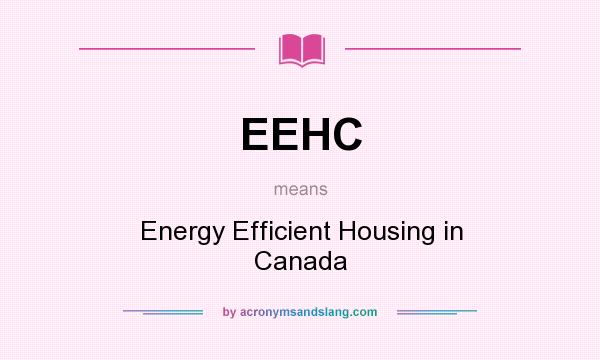 What does EEHC mean? It stands for Energy Efficient Housing in Canada