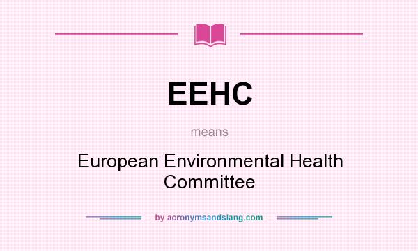 What does EEHC mean? It stands for European Environmental Health Committee