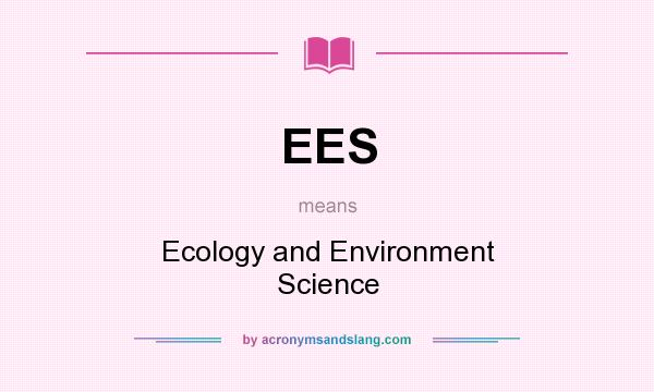 What does EES mean? It stands for Ecology and Environment Science