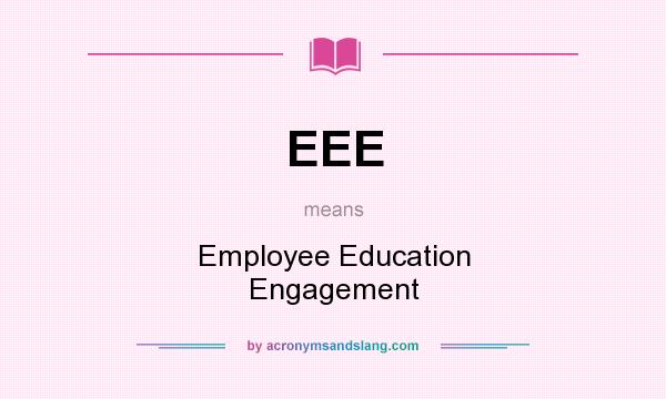What does EEE mean? It stands for Employee Education Engagement