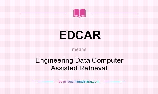 What does EDCAR mean? It stands for Engineering Data Computer Assisted Retrieval