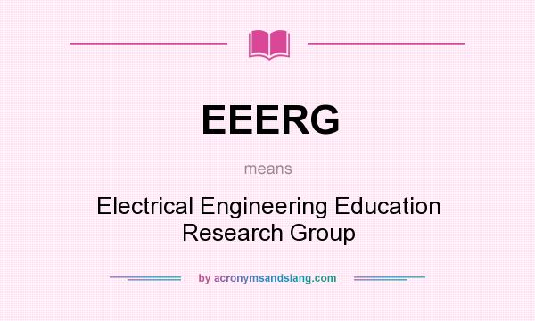 What does EEERG mean? It stands for Electrical Engineering Education Research Group