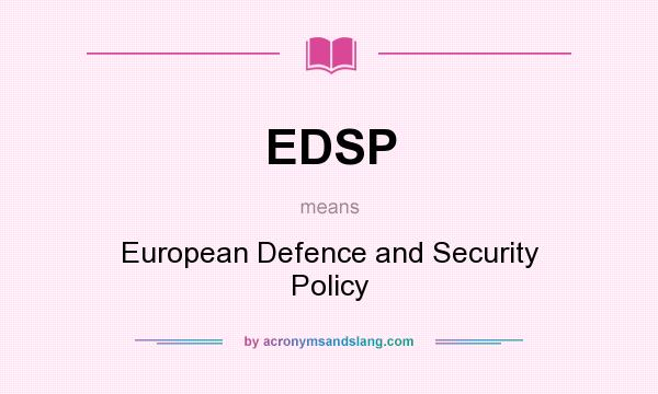What does EDSP mean? It stands for European Defence and Security Policy