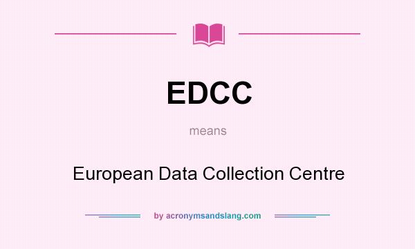 What does EDCC mean? It stands for European Data Collection Centre