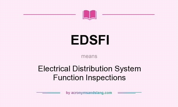 What does EDSFI mean? It stands for Electrical Distribution System Function Inspections