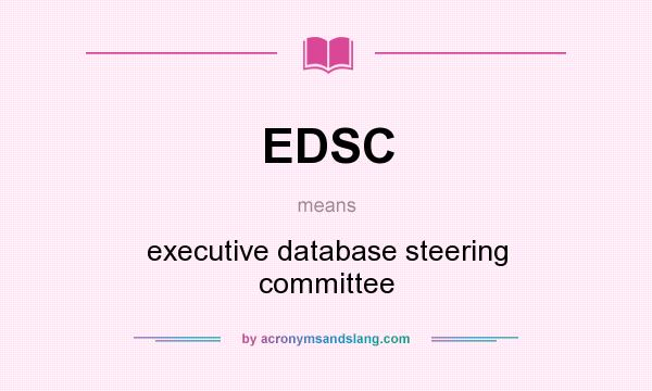 What does EDSC mean? It stands for executive database steering committee