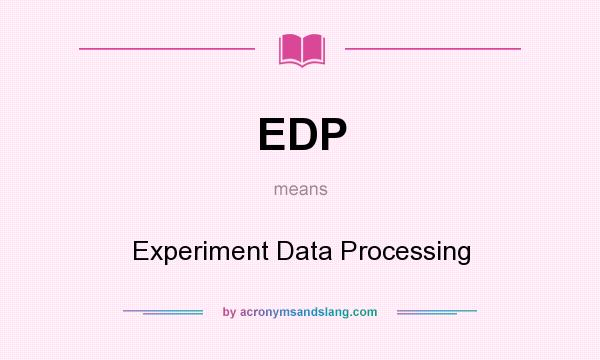 What does EDP mean? It stands for Experiment Data Processing