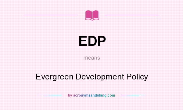 What does EDP mean? It stands for Evergreen Development Policy