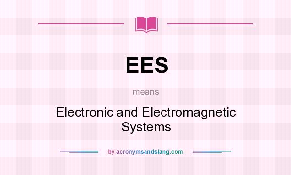 What does EES mean? It stands for Electronic and Electromagnetic Systems