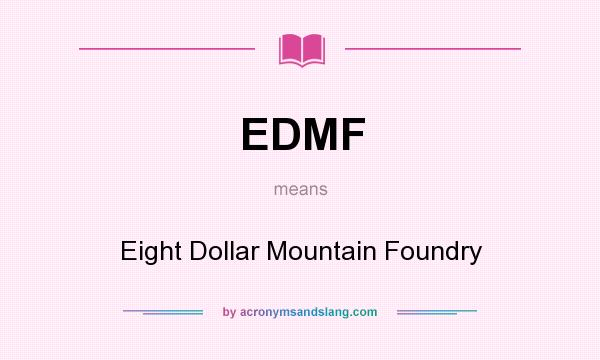 What does EDMF mean? It stands for Eight Dollar Mountain Foundry
