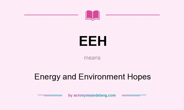 What does EEH mean? It stands for Energy and Environment Hopes