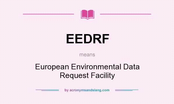 What does EEDRF mean? It stands for European Environmental Data Request Facility