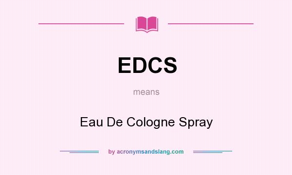 What does EDCS mean? It stands for Eau De Cologne Spray