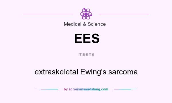 What does EES mean? It stands for extraskeletal Ewing`s sarcoma