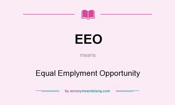 What does EEO mean? It stands for Equal Emplyment Opportunity