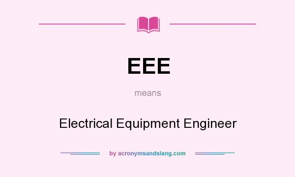 What does EEE mean? It stands for Electrical Equipment Engineer