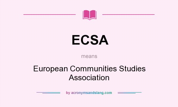 What does ECSA mean? It stands for European Communities Studies Association