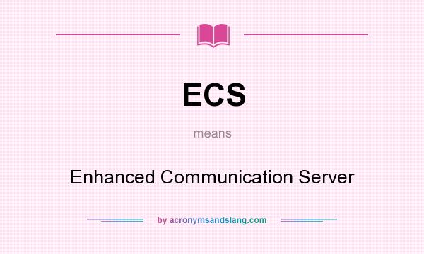 What does ECS mean? It stands for Enhanced Communication Server