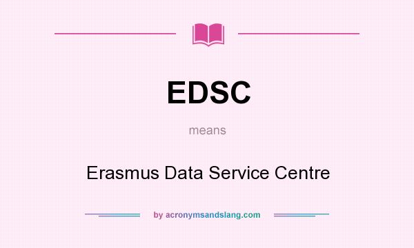 What does EDSC mean? It stands for Erasmus Data Service Centre