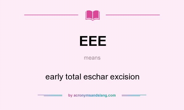 What does EEE mean? It stands for early total eschar excision