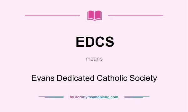 What does EDCS mean? It stands for Evans Dedicated Catholic Society