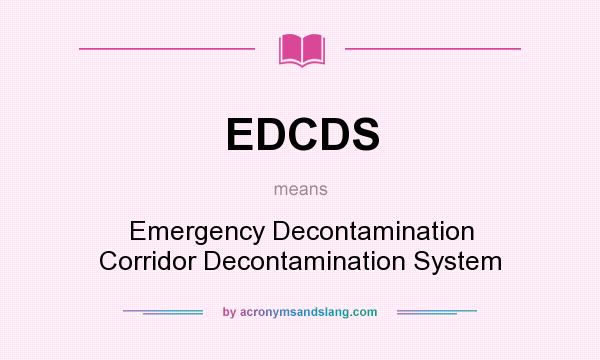 What does EDCDS mean? It stands for Emergency Decontamination Corridor Decontamination System