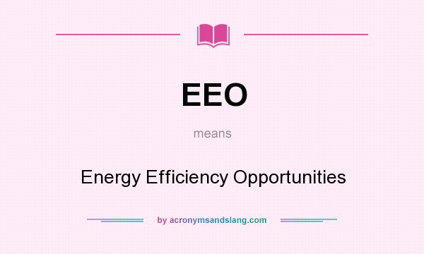 What does EEO mean? It stands for Energy Efficiency Opportunities