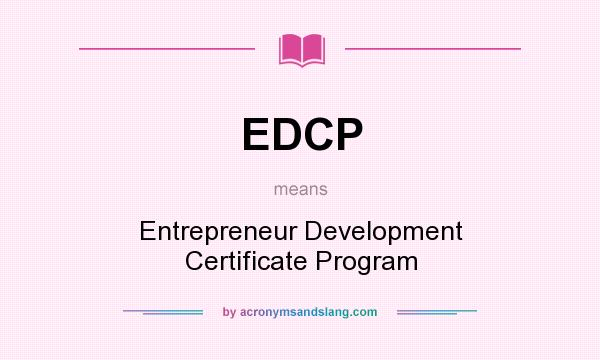 What does EDCP mean? It stands for Entrepreneur Development Certificate Program