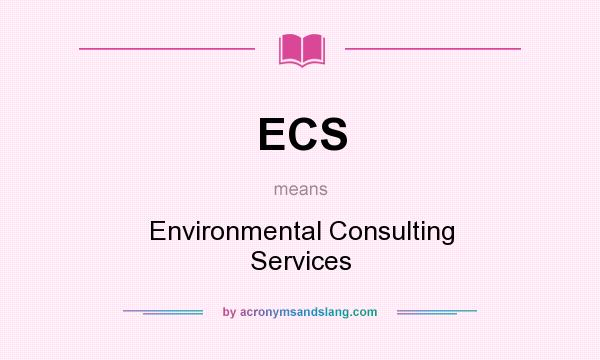 What does ECS mean? It stands for Environmental Consulting Services