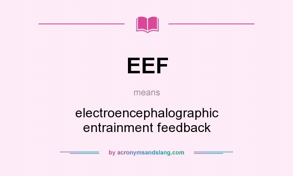 What does EEF mean? It stands for electroencephalographic entrainment feedback