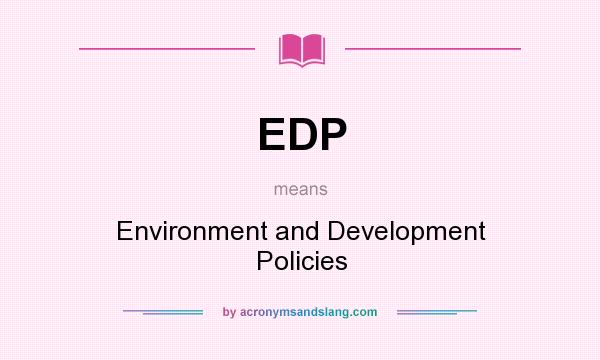 What does EDP mean? It stands for Environment and Development Policies