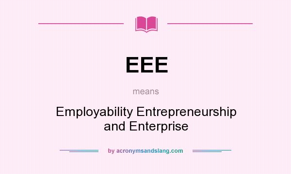 What does EEE mean? It stands for Employability Entrepreneurship and Enterprise