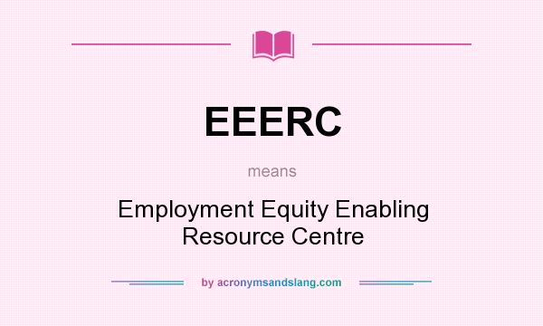 What does EEERC mean? It stands for Employment Equity Enabling Resource Centre