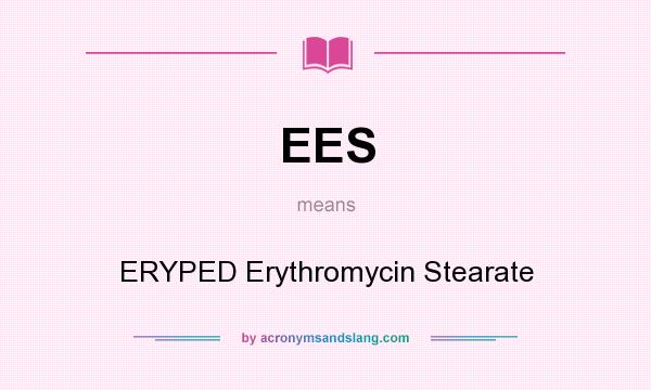 What does EES mean? It stands for ERYPED Erythromycin Stearate