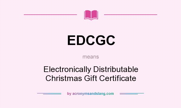 What does EDCGC mean? It stands for Electronically Distributable Christmas Gift Certificate