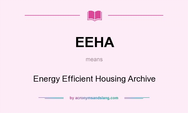 What does EEHA mean? It stands for Energy Efficient Housing Archive