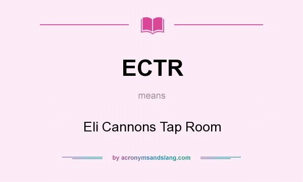 What does ECTR mean? It stands for Eli Cannons Tap Room