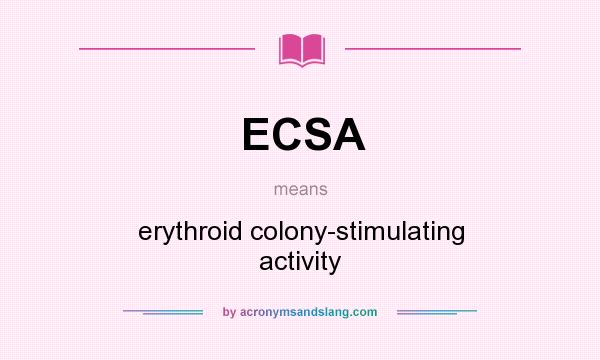 What does ECSA mean? It stands for erythroid colony-stimulating activity